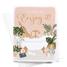 Load image into Gallery viewer, It&#39;s Your Day, Enjoy It! Bubble Bath Greeting Card